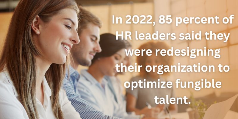 HR leaders are redesigning their organization to support fungible talent.