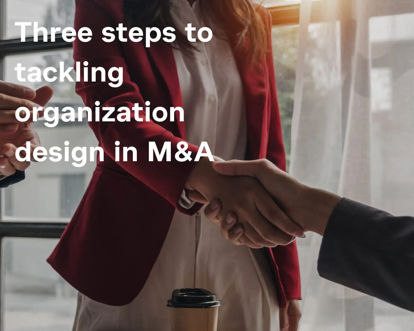 Three steps to tackling organization design in M&A